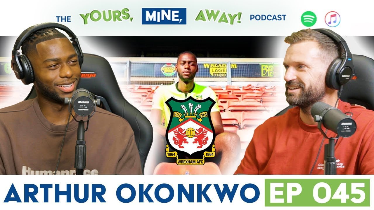 Wrexham & Arsenal GK Arthur Okonkwo on The Yours, Mine, Away! Podcast Episode #45